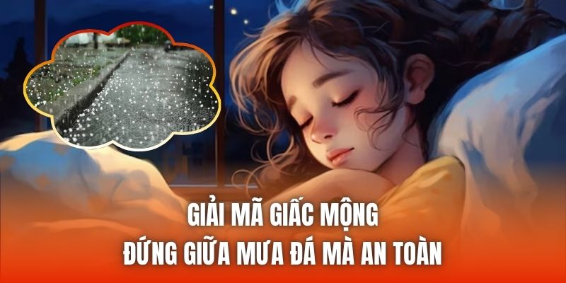 Giải mã giấc mộng đứng giữa mưa đá mà an toàn